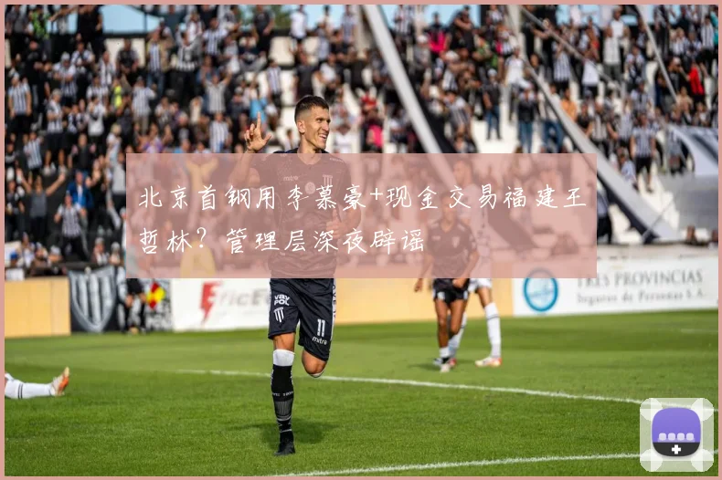 北京首钢用李慕豪+现金交易福建王哲林？管理层深夜辟谣